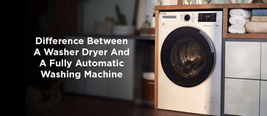 Washer Dryer & Fully Automatic Washing Machine - Which is Best for Home?